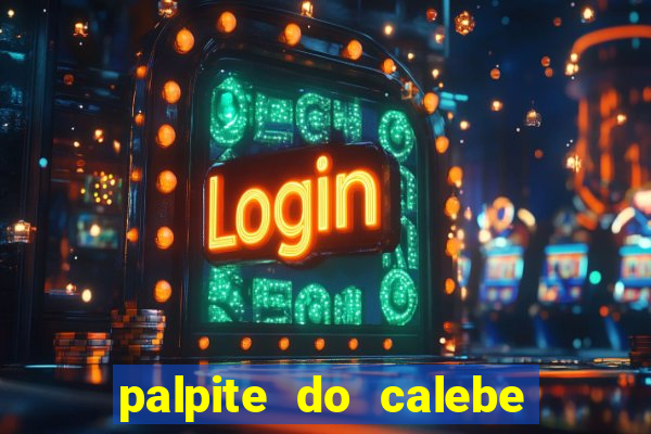 palpite do calebe para hoje